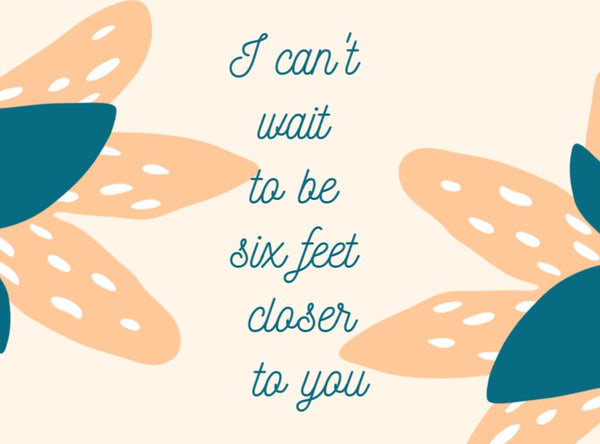 I can't wait to be six feet closer to you-- Label