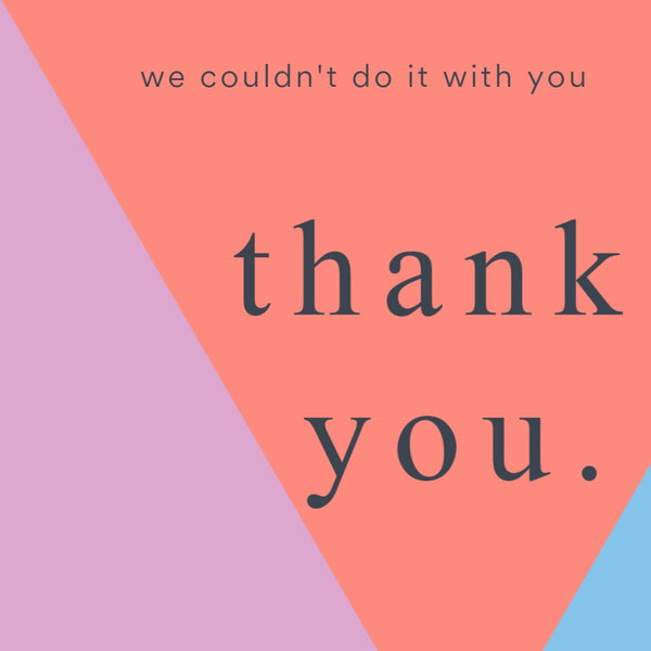 We couldn't do it without you, Thank you . --Label
